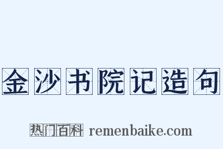 金沙书院记造句是什么意思的图片